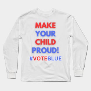 MAKE YOUR CHILD PROUD!  #VOTEBLUE Long Sleeve T-Shirt